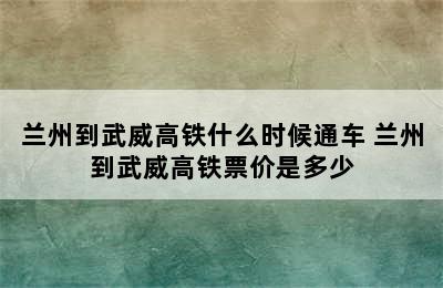 兰州到武威高铁什么时候通车 兰州到武威高铁票价是多少